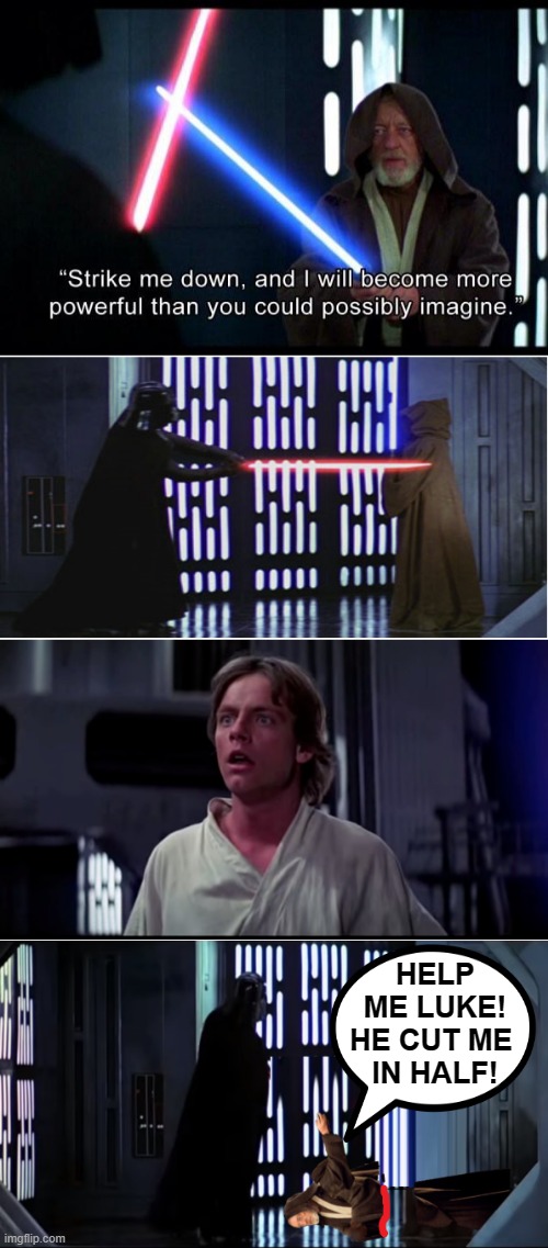 Alternate ending | HELP ME LUKE! HE CUT ME 
IN HALF! | image tagged in obi wan kenobi | made w/ Imgflip meme maker