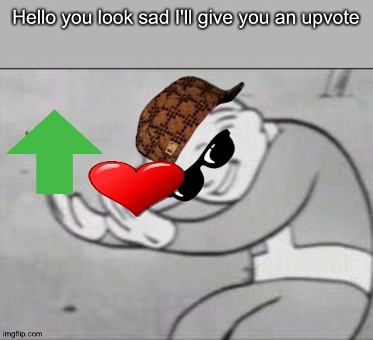 You look poor you need an upvote | Hello you look sad I'll give you an upvote | image tagged in upvotes,memes,funny | made w/ Imgflip meme maker