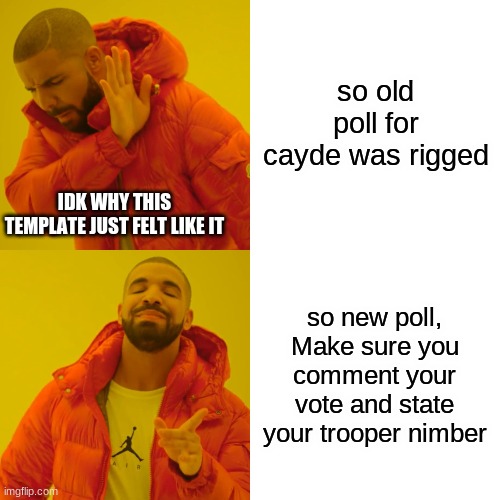 Drake Hotline Bling | so old poll for cayde was rigged; IDK WHY THIS TEMPLATE JUST FELT LIKE IT; so new poll, Make sure you comment your vote and state your trooper nimber | image tagged in memes,drake hotline bling | made w/ Imgflip meme maker