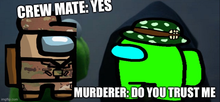 Evil Kermit | CREW MATE: YES; MURDERER: DO YOU TRUST ME | image tagged in memes,evil kermit | made w/ Imgflip meme maker