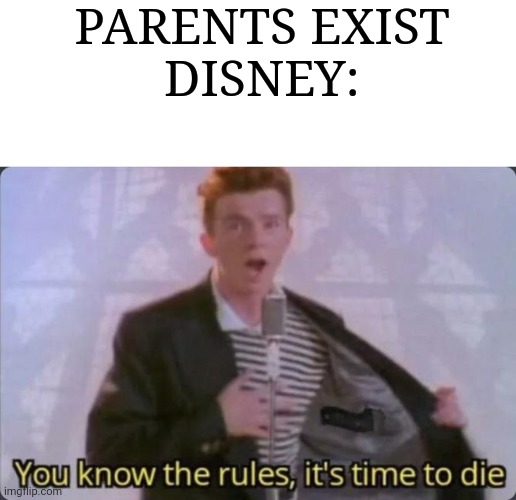 You know the rules, it's time to die | PARENTS EXIST
DISNEY: | image tagged in you know the rules it's time to die,disney | made w/ Imgflip meme maker