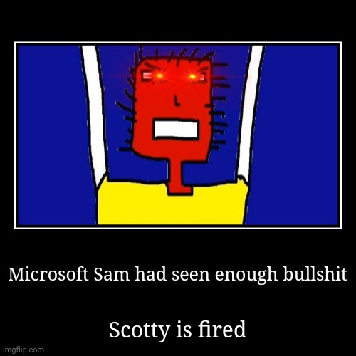 Tbh this is my first demotivational I ever made | image tagged in funny,demotivationals,dank memes,savage,microsoft sam angry | made w/ Imgflip demotivational maker