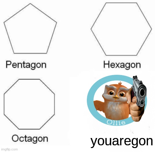 that is a bad show | youaregon | image tagged in memes,pentagon hexagon octagon,ollie the owl | made w/ Imgflip meme maker