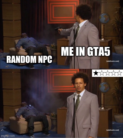 Playing in GTA5 | ME IN GTA5; RANDOM NPC | image tagged in memes,who killed hannibal,gta5,npc | made w/ Imgflip meme maker