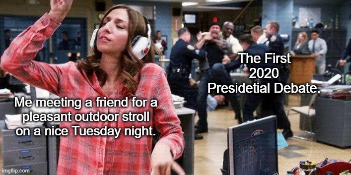 gina linetti with debates | The First 2020 Presidetial Debate. Me meeting a friend for a
pleasant outdoor stroll
on a nice Tuesday night. | image tagged in gina linetti | made w/ Imgflip meme maker