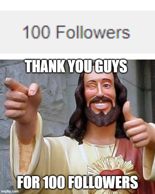 Thanks everyone | THANK YOU GUYS; FOR 100 FOLLOWERS | image tagged in jesus thanks you,smiling jesus,followers | made w/ Imgflip meme maker