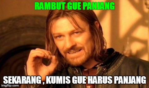 One Does Not Simply Meme | RAMBUT GUE PANJANG SEKARANG , KUMIS GUE HARUS PANJANG | image tagged in memes,one does not simply | made w/ Imgflip meme maker