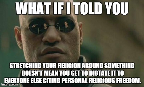 Matrix Morpheus Meme | WHAT IF I TOLD YOU STRETCHING YOUR RELIGION AROUND SOMETHING DOESN'T MEAN YOU GET TO DICTATE IT TO EVERYONE ELSE CITING PERSONAL RELIGIOUS F | image tagged in memes,matrix morpheus | made w/ Imgflip meme maker