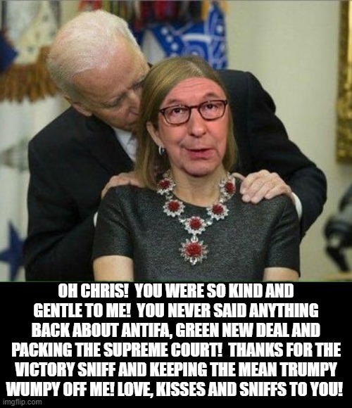 Oh Chris You Were So Kind And Gentle To Me! | image tagged in stupid liberals,biden | made w/ Imgflip meme maker