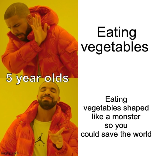 Drake Hotline Bling Meme | Eating vegetables; 5 year olds; Eating vegetables shaped like a monster so you could save the world | image tagged in memes,drake hotline bling | made w/ Imgflip meme maker