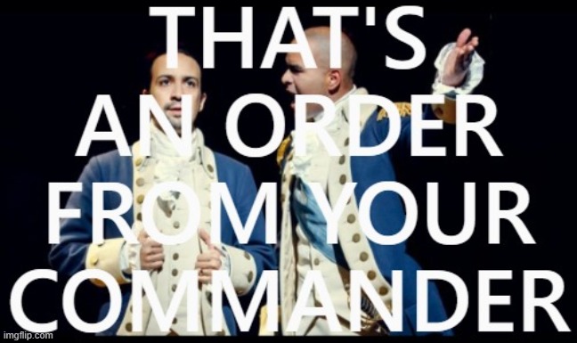 That's an order from your commander (new template in white) | image tagged in hamilton that's an order from your commander,new template,song lyrics,custom template,template,washington | made w/ Imgflip meme maker