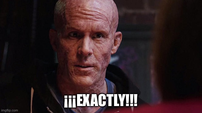 Deadpool Exactly | ¡¡¡EXACTLY!!! | image tagged in deadpool exactly | made w/ Imgflip meme maker