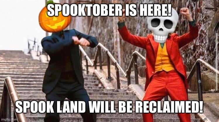 Spooktober | SPOOKTOBER IS HERE! SPOOK LAND WILL BE RECLAIMED! | image tagged in spooktober | made w/ Imgflip meme maker