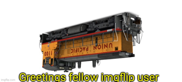 Union Pacific Switcher | Greetings fellow imgflip user | image tagged in union pacific switcher | made w/ Imgflip meme maker