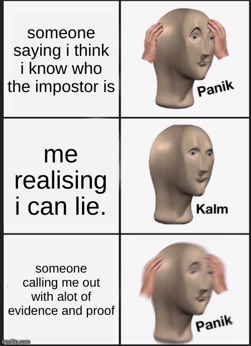 ANOTHER AMONG US MEME | someone saying i think i know who the impostor is; me realising i can lie. someone calling me out with alot of evidence and proof | image tagged in memes,panik kalm panik | made w/ Imgflip meme maker
