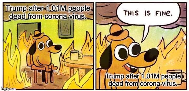 This Is Fine | Trump after 1.01M people dead from corona virus. Trump after 1.01M people dead from corona virus. | image tagged in memes,this is fine | made w/ Imgflip meme maker