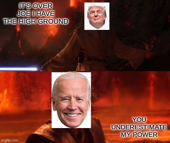 It's Over, Anakin, I Have the High Ground | IT'S OVER JOE I HAVE THE HIGH GROUND; YOU UNDERESTIMATE MY POWER | image tagged in it's over anakin i have the high ground | made w/ Imgflip meme maker