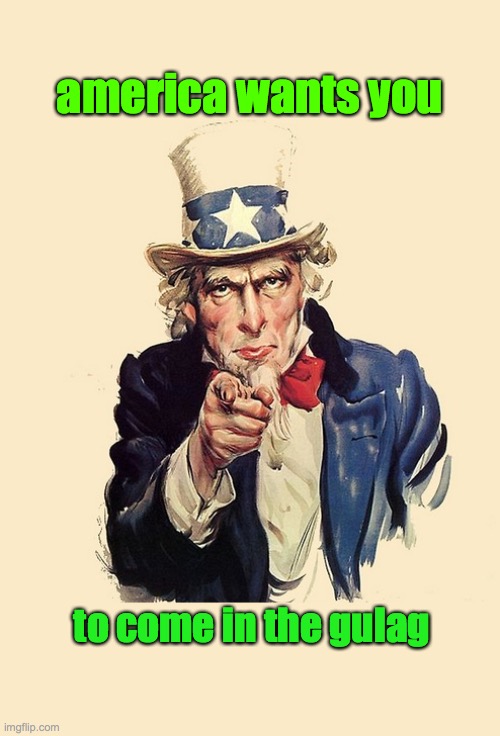 lol | america wants you; to come in the gulag | image tagged in uncle sam america wants you,idk | made w/ Imgflip meme maker