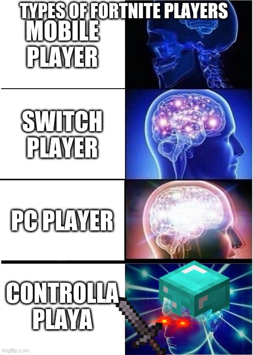 Types of Fortnite Players | TYPES OF FORTNITE PLAYERS; MOBILE PLAYER; SWITCH PLAYER; PC PLAYER; CONTROLLA PLAYA | image tagged in memes,expanding brain | made w/ Imgflip meme maker