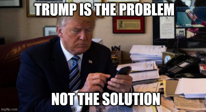 Trump is NOT the solution | TRUMP IS THE PROBLEM; NOT THE SOLUTION | image tagged in trump tweeting,donald trump is an idiot,joe biden,election 2020 | made w/ Imgflip meme maker