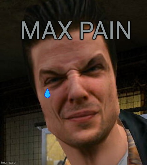 Max Pain | MAX PAIN | image tagged in pain,xxxtentacion | made w/ Imgflip meme maker