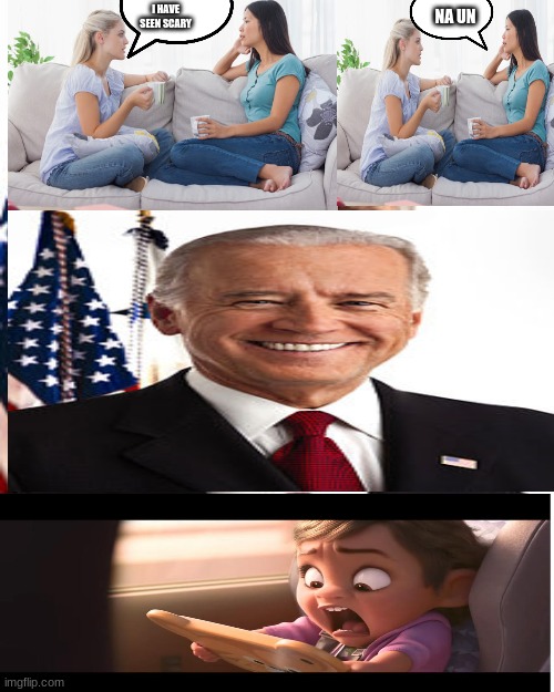 Joe Biden | NA UN; I HAVE SEEN SCARY | image tagged in memes,joe biden | made w/ Imgflip meme maker