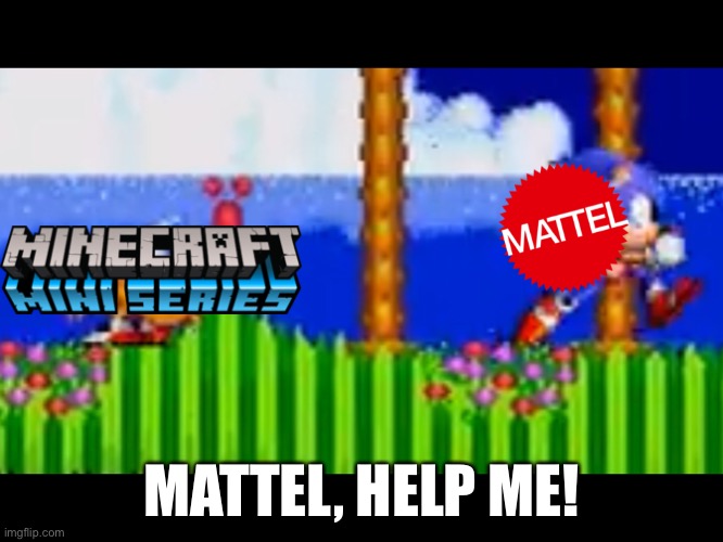 Mattel, Help Me! | MATTEL, HELP ME! | image tagged in sonic help me meme | made w/ Imgflip meme maker