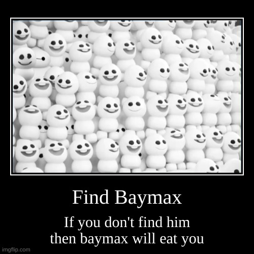 Find baymax | image tagged in funny,demotivationals | made w/ Imgflip demotivational maker