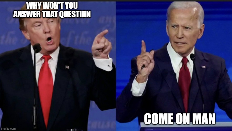 Answer That Question | WHY WON'T YOU ANSWER THAT QUESTION; COME ON MAN | image tagged in trump biden,donald trump,joe biden,presidential debate | made w/ Imgflip meme maker