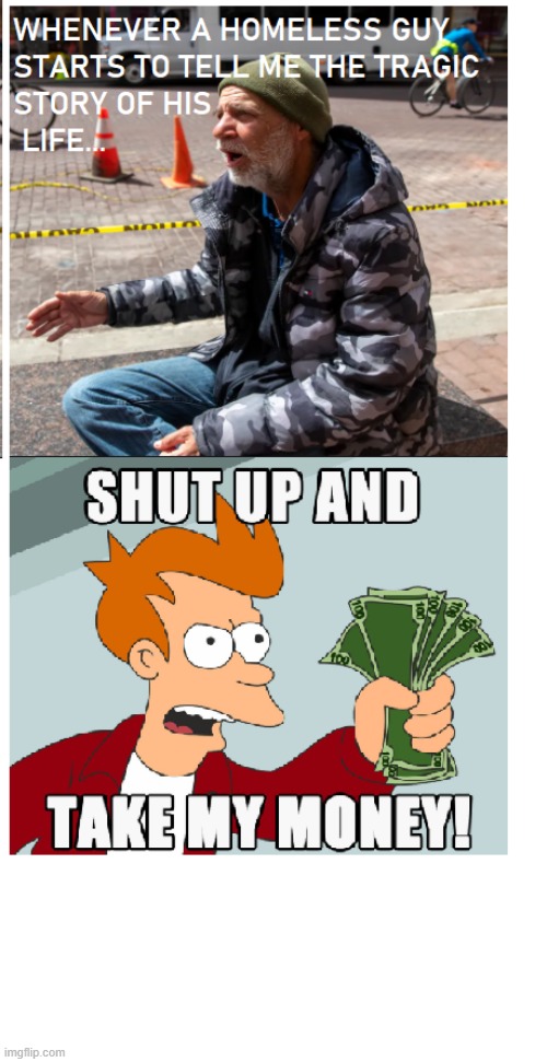 Homeless Storytime | image tagged in homeless,shut up and take my money fry | made w/ Imgflip meme maker