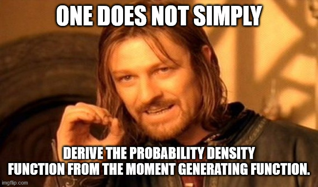 Mathematical Statistics | ONE DOES NOT SIMPLY; DERIVE THE PROBABILITY DENSITY FUNCTION FROM THE MOMENT GENERATING FUNCTION. | image tagged in memes,one does not simply,math,statistics | made w/ Imgflip meme maker