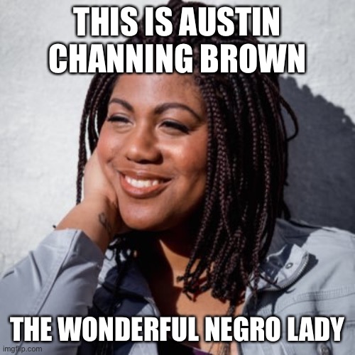 Negro | THIS IS AUSTIN CHANNING BROWN; THE WONDERFUL NEGRO LADY | image tagged in black lives matter | made w/ Imgflip meme maker