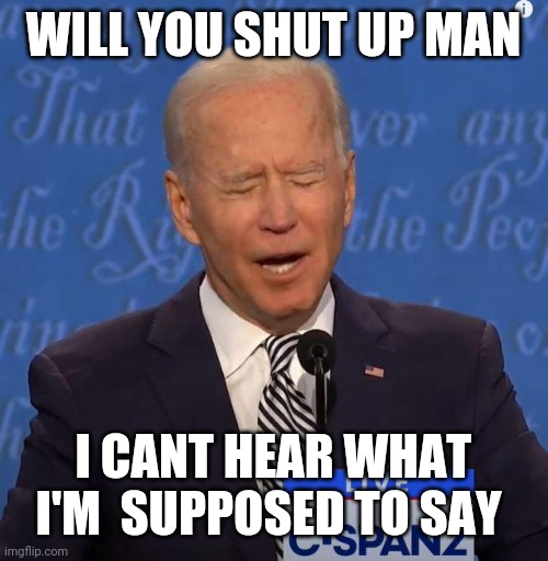Will You Shut Up Man? | WILL YOU SHUT UP MAN; I CANT HEAR WHAT I'M  SUPPOSED TO SAY | image tagged in will you shut up man | made w/ Imgflip meme maker