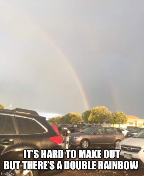 <3 | IT’S HARD TO MAKE OUT BUT THERE’S A DOUBLE RAINBOW | image tagged in rainbow | made w/ Imgflip meme maker