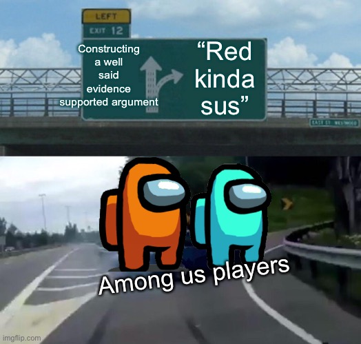 Left Exit 12 Off Ramp Meme | Constructing a well said evidence supported argument; “Red kinda sus”; Among us players | image tagged in memes,left exit 12 off ramp,gaming,among us,impostor,among us blame | made w/ Imgflip meme maker