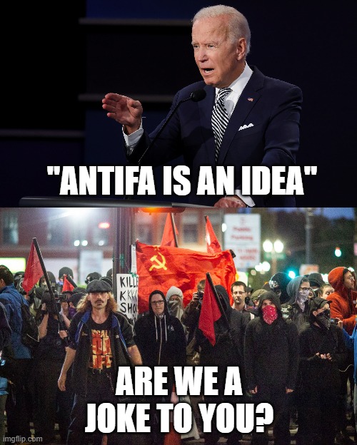 brace yourselves, the debate memes are coming | "ANTIFA IS AN IDEA"; ARE WE A JOKE TO YOU? | image tagged in joe biden,debate,trump,2020,antifa,riot | made w/ Imgflip meme maker