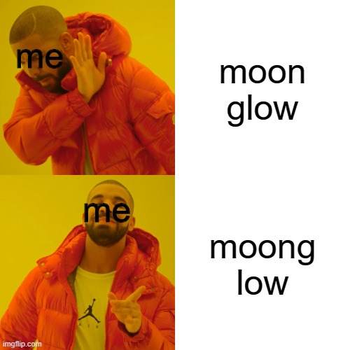Bottom Text | moon glow; me; me; moong low | image tagged in memes,drake hotline bling | made w/ Imgflip meme maker