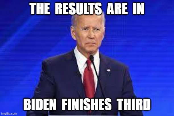THE  RESULTS  ARE  IN; BIDEN  FINISHES  THIRD | image tagged in presidential debate,joe biden | made w/ Imgflip meme maker
