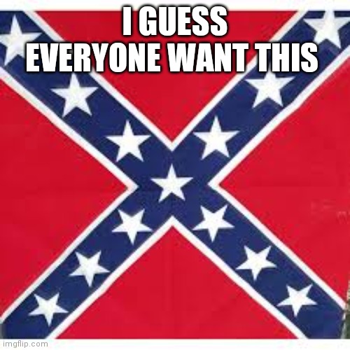 Sweet Home Alabama | I GUESS EVERYONE WANT THIS | image tagged in sweet home alabama | made w/ Imgflip meme maker