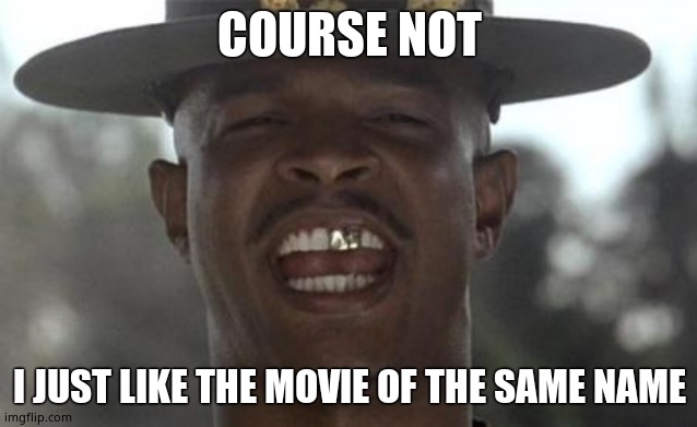 Major payne | COURSE NOT I JUST LIKE THE MOVIE OF THE SAME NAME | image tagged in major payne | made w/ Imgflip meme maker