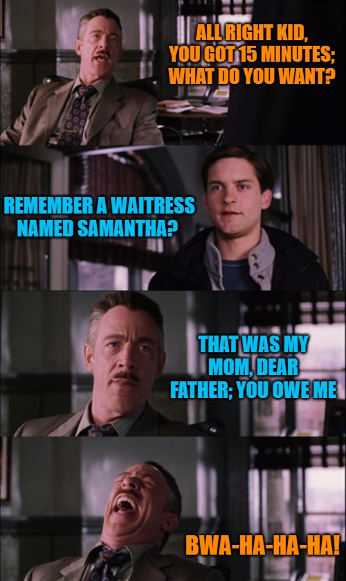 Spiderman Laugh | ALL RIGHT KID, YOU GOT 15 MINUTES; WHAT DO YOU WANT? REMEMBER A WAITRESS NAMED SAMANTHA? THAT WAS MY MOM, DEAR FATHER; YOU OWE ME; BWA-HA-HA-HA! | image tagged in memes,spiderman laugh | made w/ Imgflip meme maker