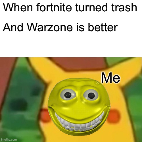 Surprised Pikachu | When fortnite turned trash; And Warzone is better; Me | image tagged in memes,surprised pikachu | made w/ Imgflip meme maker