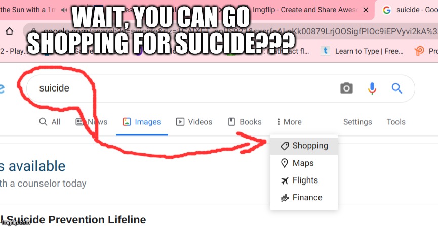 y is this a thing | WAIT, YOU CAN GO SHOPPING FOR SUICIDE??? | image tagged in oh god why | made w/ Imgflip meme maker