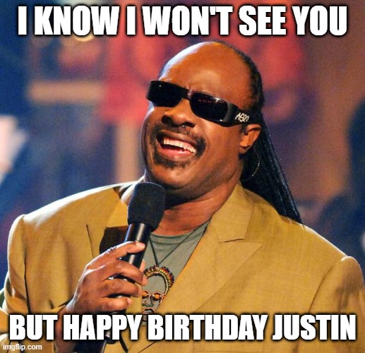 Stevie Wonder Solar Eclipse | I KNOW I WON'T SEE YOU; BUT HAPPY BIRTHDAY JUSTIN | image tagged in stevie wonder solar eclipse,happy birthday,memes,stevie wonder,repost,meme | made w/ Imgflip meme maker