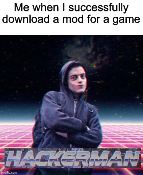 Gamers when they successfully download a mod | Me when I successfully download a mod for a game | image tagged in hackerman | made w/ Imgflip meme maker