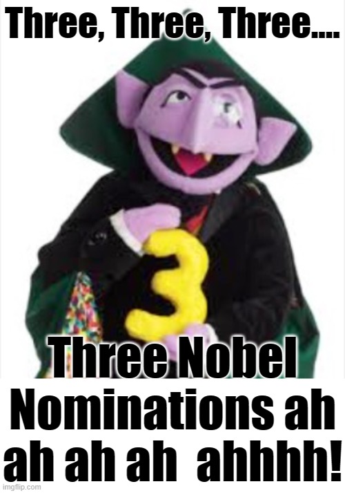 Three, Three, Three.... Three Nobel Nominations ah ah ah ah  ahhhh! | image tagged in the count,3 nobel nominations,donald trump,nobel prize | made w/ Imgflip meme maker