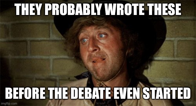 Gene Wilder | THEY PROBABLY WROTE THESE BEFORE THE DEBATE EVEN STARTED | image tagged in gene wilder | made w/ Imgflip meme maker