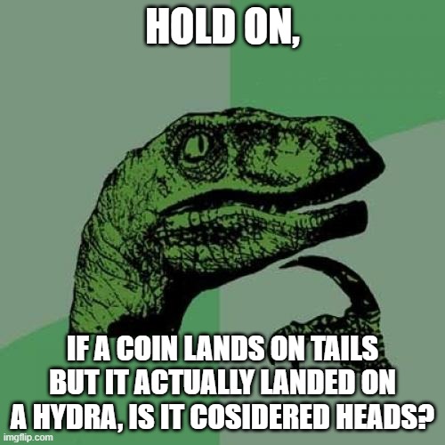 Hold up | HOLD ON, IF A COIN LANDS ON TAILS BUT IT ACTUALLY LANDED ON A HYDRA, IS IT COSIDERED HEADS? | image tagged in memes,philosoraptor,mythology,funny memes,funny,hydra | made w/ Imgflip meme maker