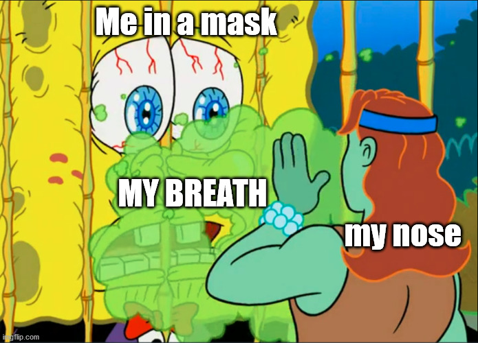 my breath got me shook | Me in a mask; MY BREATH; my nose | image tagged in spongebob | made w/ Imgflip meme maker