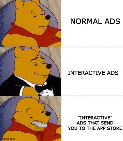 Best,Better, Blurst | NORMAL ADS; INTERACTIVE ADS; "INTERACTIVE" ADS THAT SEND YOU TO THE APP STORE | image tagged in best better blurst,ads,memes,funny,tuxedo winnie the pooh | made w/ Imgflip meme maker